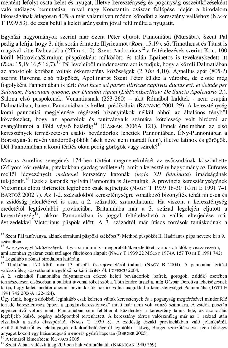 Egyházi hagyományok szerint már Szent Péter eljutott Pannoniába (Mursába), Szent Pál pedig a leírja, hogy 3.