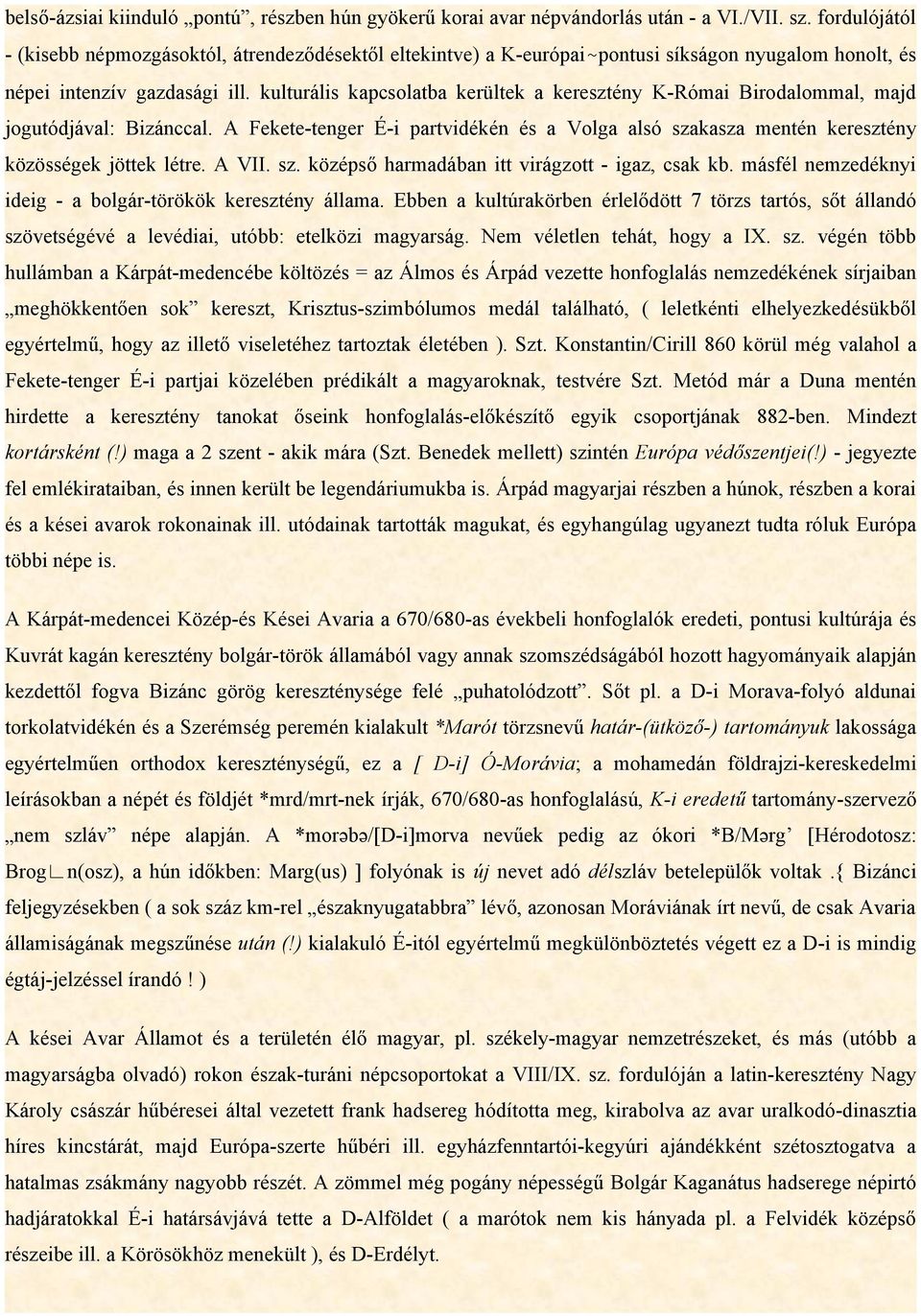 kulturális kapcsolatba kerültek a keresztény K-Római Birodalommal, majd jogutódjával: Bizánccal. A Fekete-tenger É-i partvidékén és a Volga alsó szakasza mentén keresztény közösségek jöttek létre.