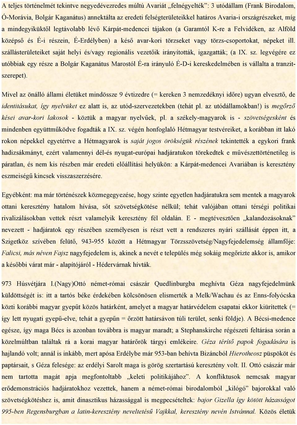 törzs-csoportokat, népeket ill. szállásterületeiket saját helyi és/vagy regionális vezetőik irányították, igazgatták; (a IX. sz. legvégére ez utóbbiak egy része a Bolgár Kaganátus Marostól É-ra irányuló É-D-i kereskedelmében is vállalta a tranzitszerepet).