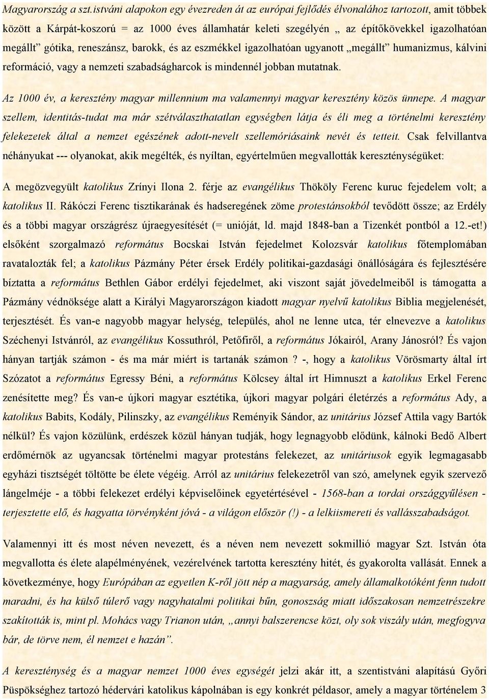 gótika, reneszánsz, barokk, és az eszmékkel igazolhatóan ugyanott megállt humanizmus, kálvini reformáció, vagy a nemzeti szabadságharcok is mindennél jobban mutatnak.