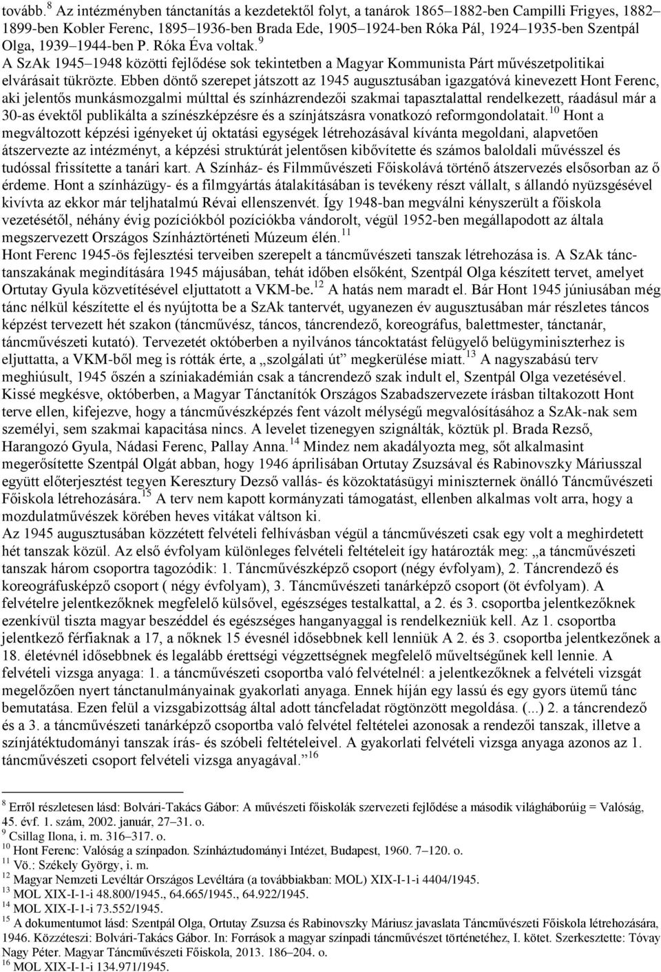 1939 1944-ben P. Róka Éva voltak. 9 A SzAk 1945 1948 közötti fejlődése sok tekintetben a Magyar Kommunista Párt művészetpolitikai elvárásait tükrözte.