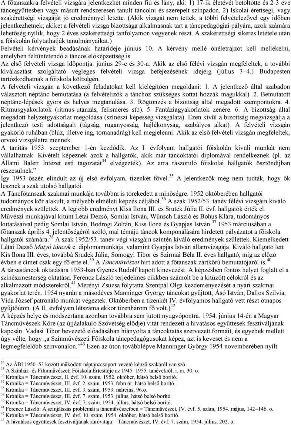 (Akik vizsgát nem tettek, a többi felvételezővel egy időben jelentkezhetnek; akiket a felvételi vizsga bizottsága alkalmasnak tart a táncpedagógiai pályára, azok számára lehetőség nyílik, hogy 2 éves