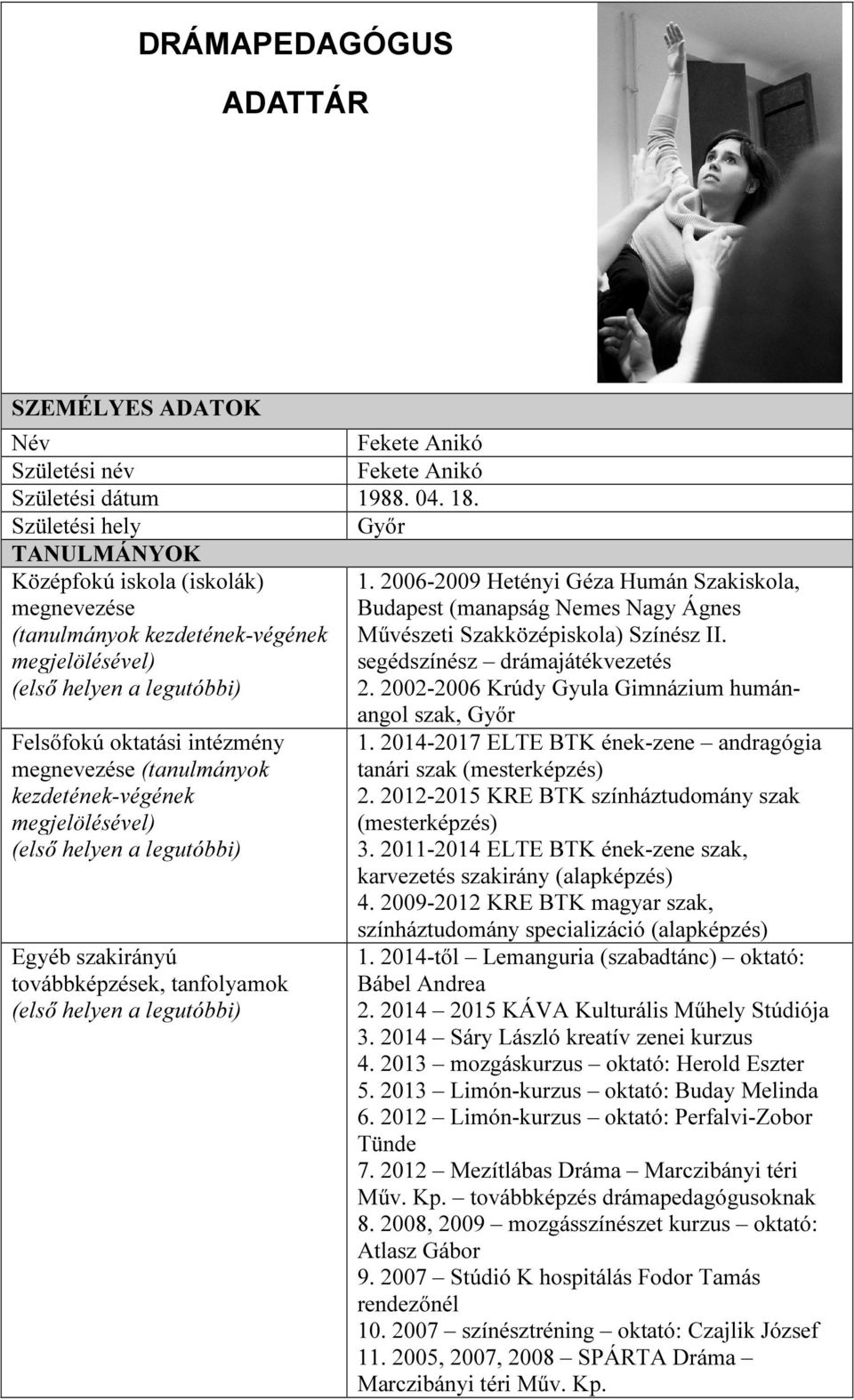 2006-2009 Hetényi Géza Humán Szakiskola, megnevezése Budapest (manapság Nemes Nagy Ágnes (tanulmányok kezdetének-végének Művészeti Szakközépiskola) Színész II.