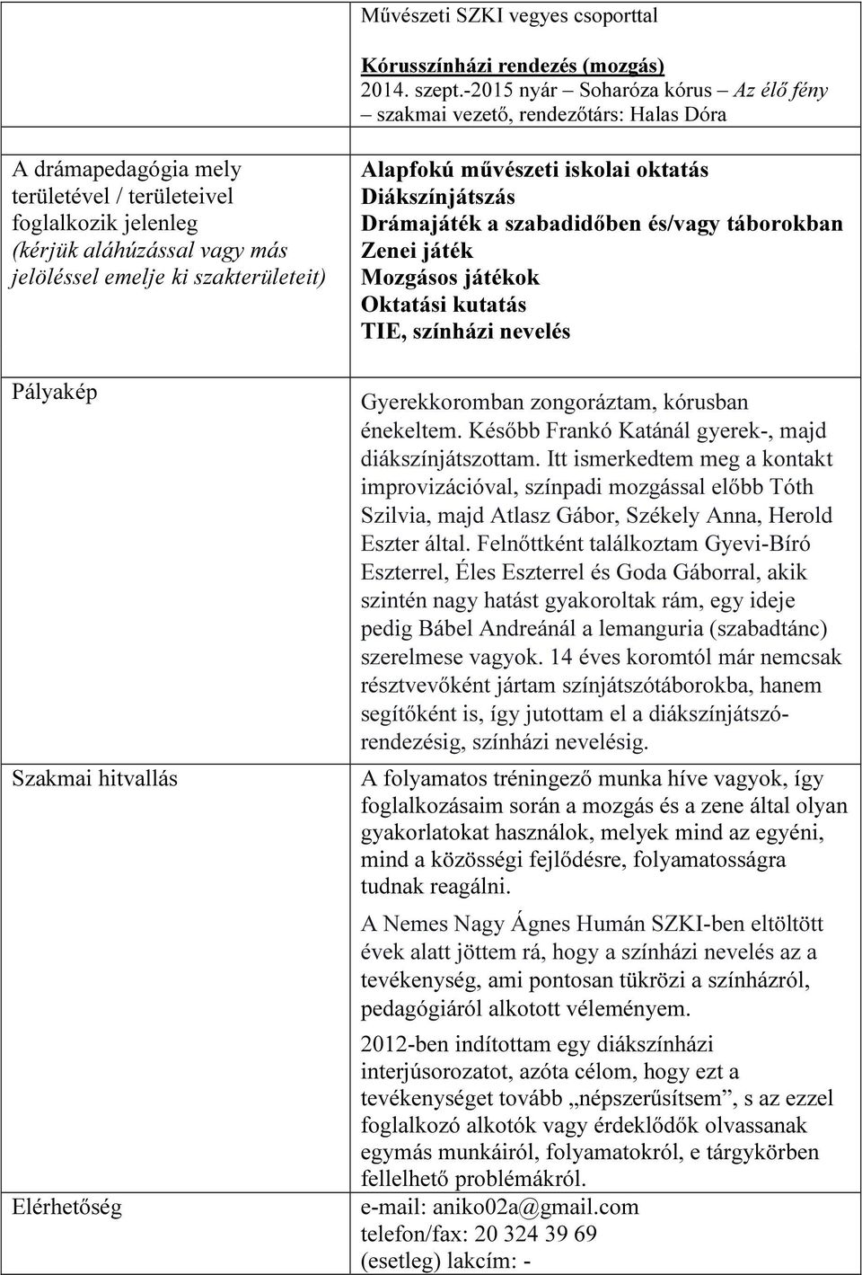 szakterületeit) Pályakép Szakmai hitvallás Elérhetőség Alapfokú művészeti iskolai oktatás Diákszínjátszás Drámajáték a szabadidőben és/vagy táborokban Zenei játék Mozgásos játékok Oktatási kutatás