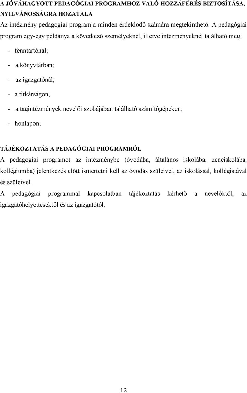 nevelői szobájában található számítógépeken; - honlapon; TÁJÉKOZTATÁS A PEDAGÓGIAI PROGRAMRÓL A pedagógiai programot az intézménybe (óvodába, általános iskolába, zeneiskolába, kollégiumba)