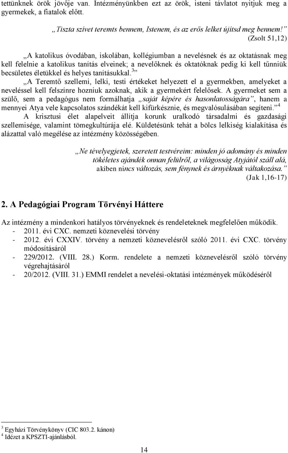 életükkel és helyes tanításukkal. 3 A Teremtő szellemi, lelki, testi értékeket helyezett el a gyermekben, amelyeket a neveléssel kell felszínre hozniuk azoknak, akik a gyermekért felelősek.