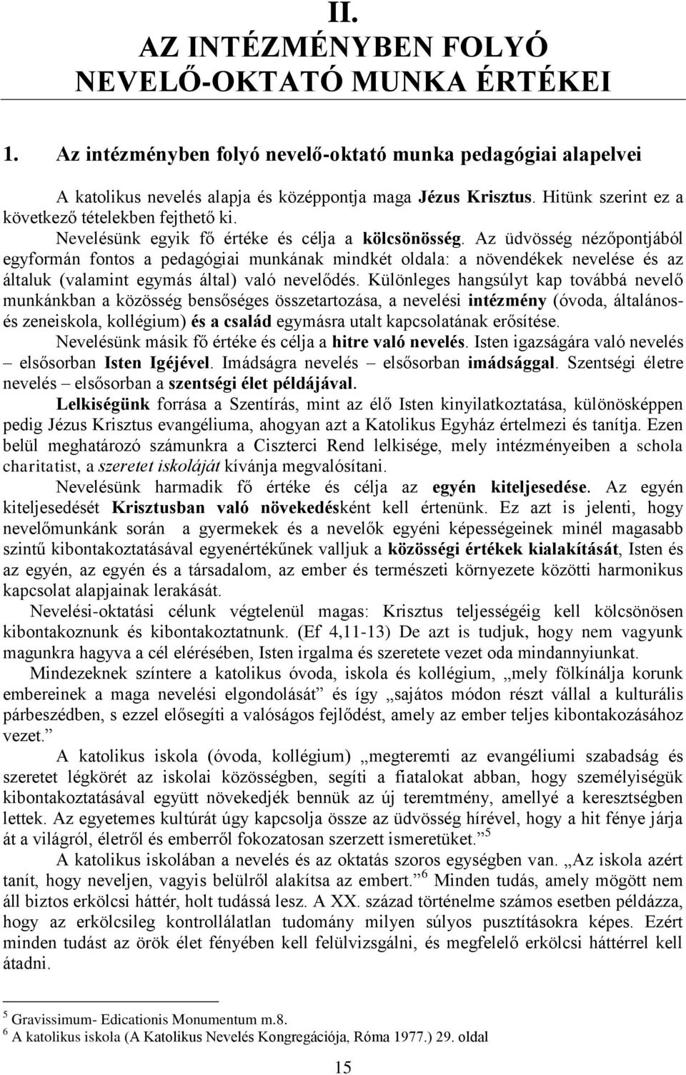 Az üdvösség nézőpontjából egyformán fontos a pedagógiai munkának mindkét oldala: a növendékek nevelése és az általuk (valamint egymás által) való nevelődés.