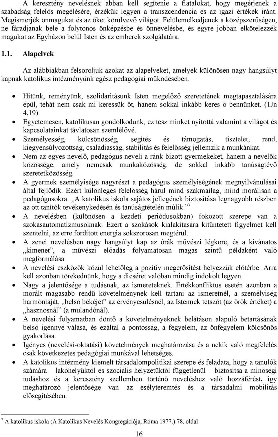 Felülemelkedjenek a középszerűségen, ne fáradjanak bele a folytonos önképzésbe és önnevelésbe, és egyre jobban elkötelezzék magukat az Egyházon belül Isten és az emberek szolgálatára. 1.