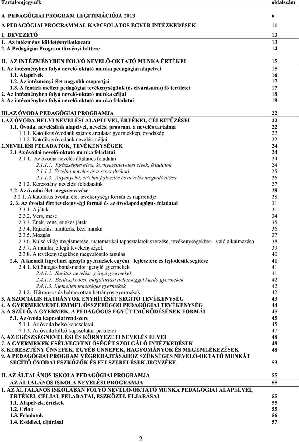 Az intézményi élet nagyobb csoportjai 17 1.3. A fentiek mellett pedagógiai tevékenységünk (és elvárásaink) fő területei 17 2. Az intézményben folyó nevelő-oktató munka céljai 18 3.