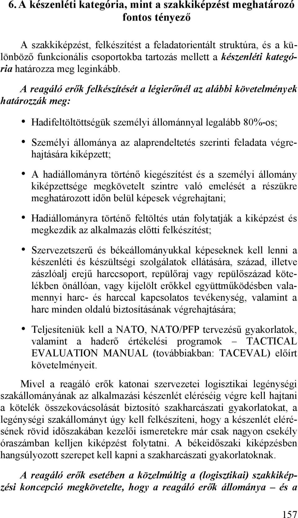 A reagáló erők felkészítését a légierőnél az alábbi követelmények határozzák meg: Hadifeltöltöttségük személyi állománnyal legalább 80%-os; Személyi állománya az alaprendeltetés szerinti feladata