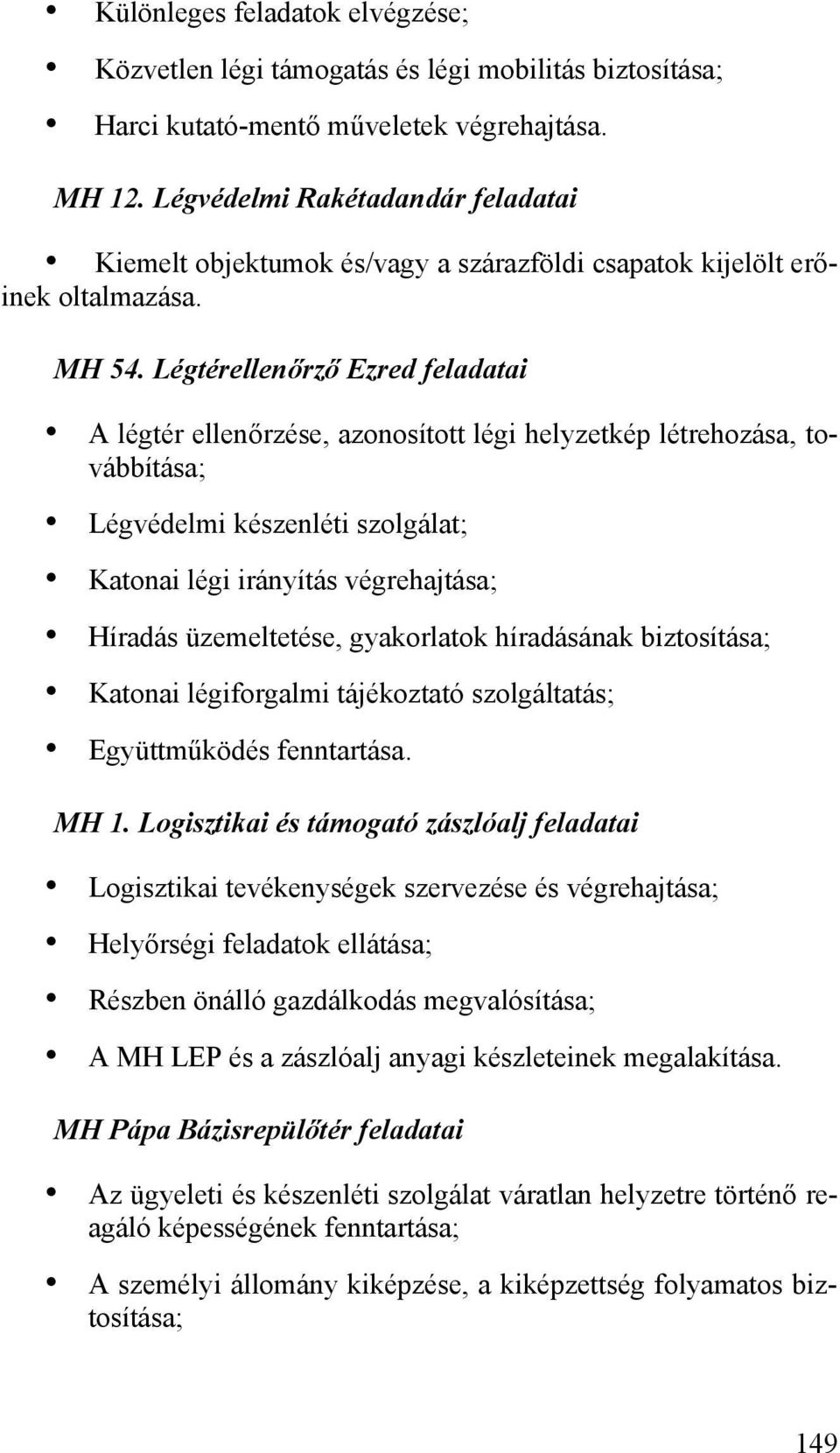 Légtérellenőrző Ezred feladatai A légtér ellenőrzése, azonosított légi helyzetkép létrehozása, továbbítása; Légvédelmi készenléti szolgálat; Katonai légi irányítás végrehajtása; Híradás üzemeltetése,