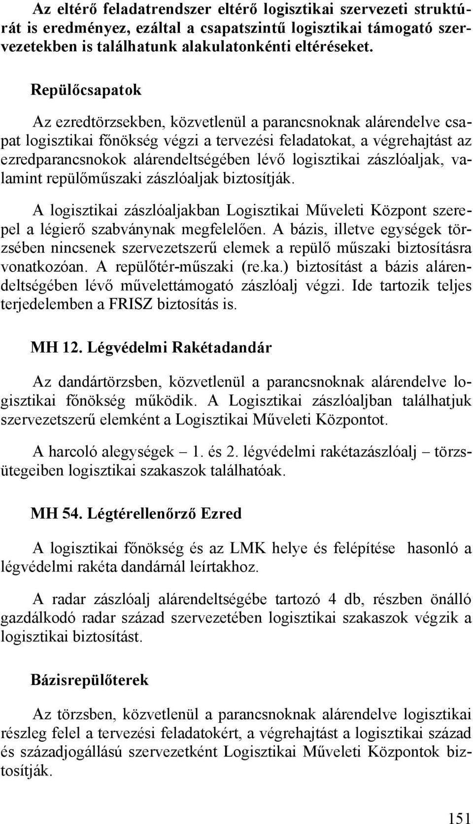 logisztikai zászlóaljak, valamint repülőműszaki zászlóaljak biztosítják. A logisztikai zászlóaljakban Logisztikai Műveleti Központ szerepel a légierő szabványnak megfelelően.