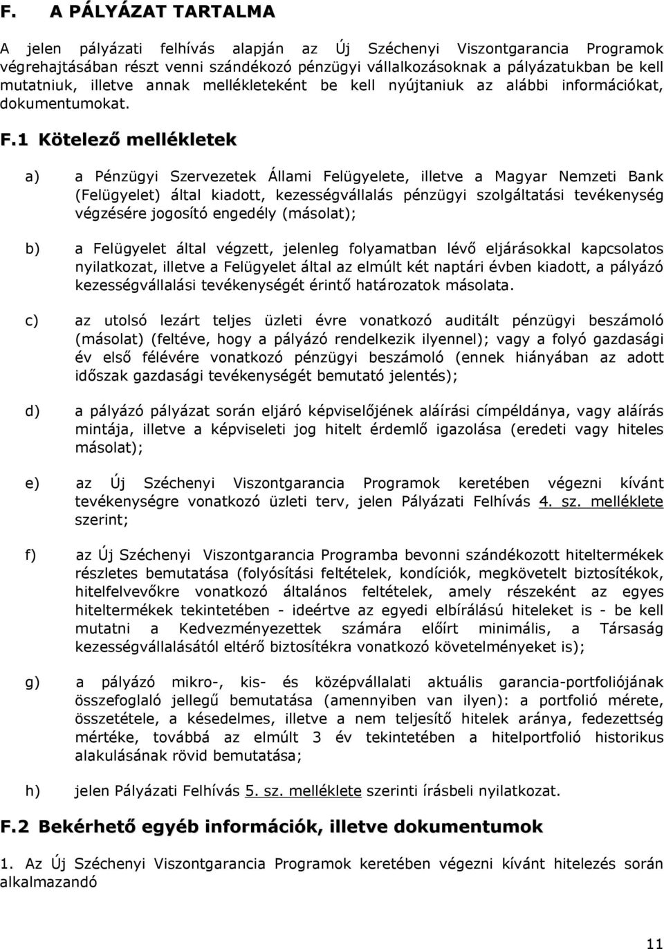 1 Kötelező mellékletek a) a Pénzügyi Szervezetek Állami Felügyelete, illetve a Magyar Nemzeti Bank (Felügyelet) által kiadott, kezességvállalás pénzügyi szolgáltatási tevékenység végzésére jogosító