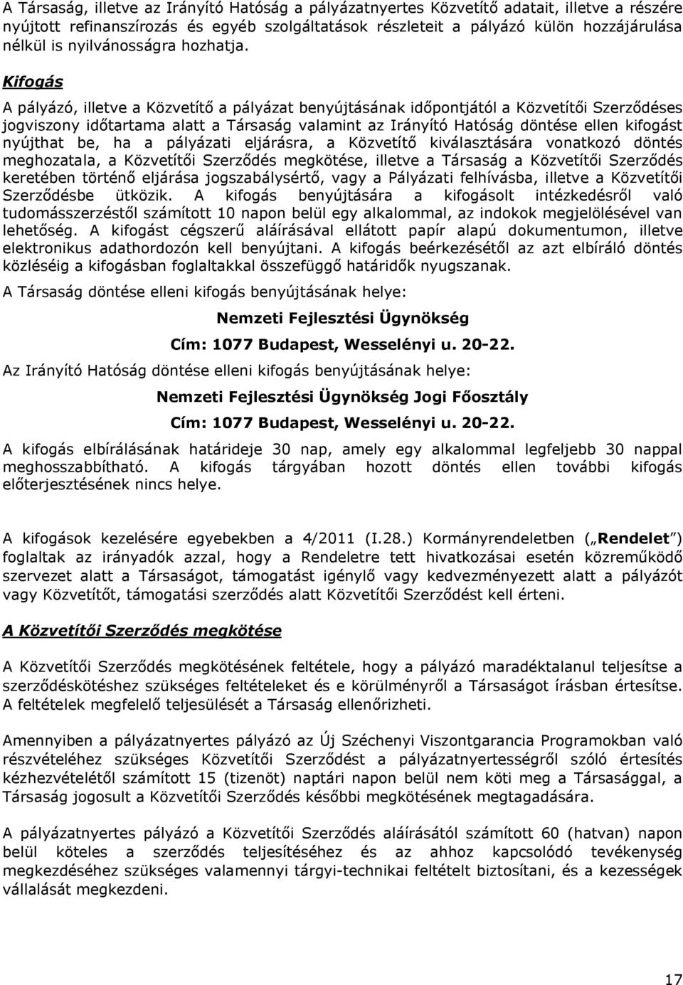 Kifogás A pályázó, illetve a Közvetítő a pályázat benyújtásának időpontjától a Közvetítői Szerződéses jogviszony időtartama alatt a Társaság valamint az Irányító Hatóság döntése ellen kifogást