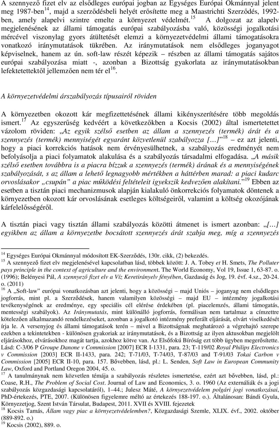 15 A dolgozat az alapelv megjelenésének az állami támogatás európai szabályozásba való, közösségi jogalkotási mércével viszonylag gyors átültetését elemzi a környezetvédelmi állami támogatásokra