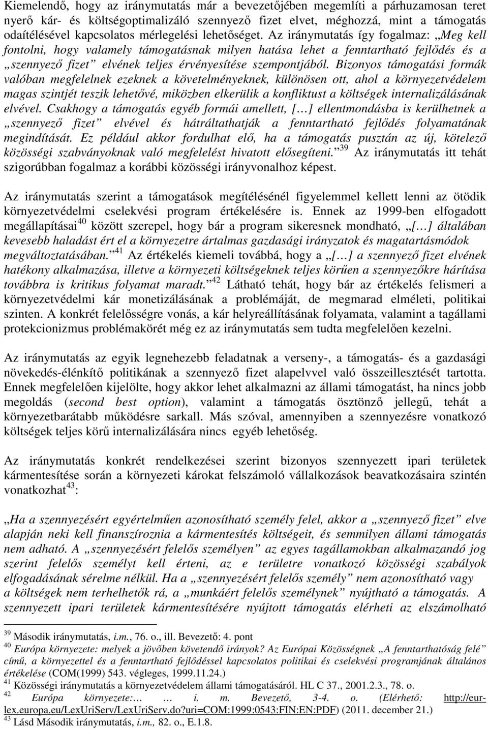 Az iránymutatás így fogalmaz: Meg kell fontolni, hogy valamely támogatásnak milyen hatása lehet a fenntartható fejlődés és a szennyező fizet elvének teljes érvényesítése szempontjából.