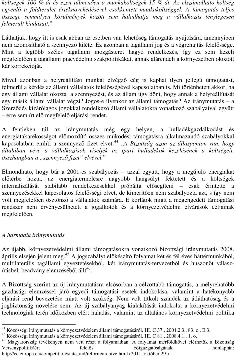 Láthatjuk, hogy itt is csak abban az esetben van lehetőség támogatás nyújtására, amennyiben nem azonosítható a szennyező kiléte. Ez azonban a tagállami jog és a végrehajtás felelőssége.