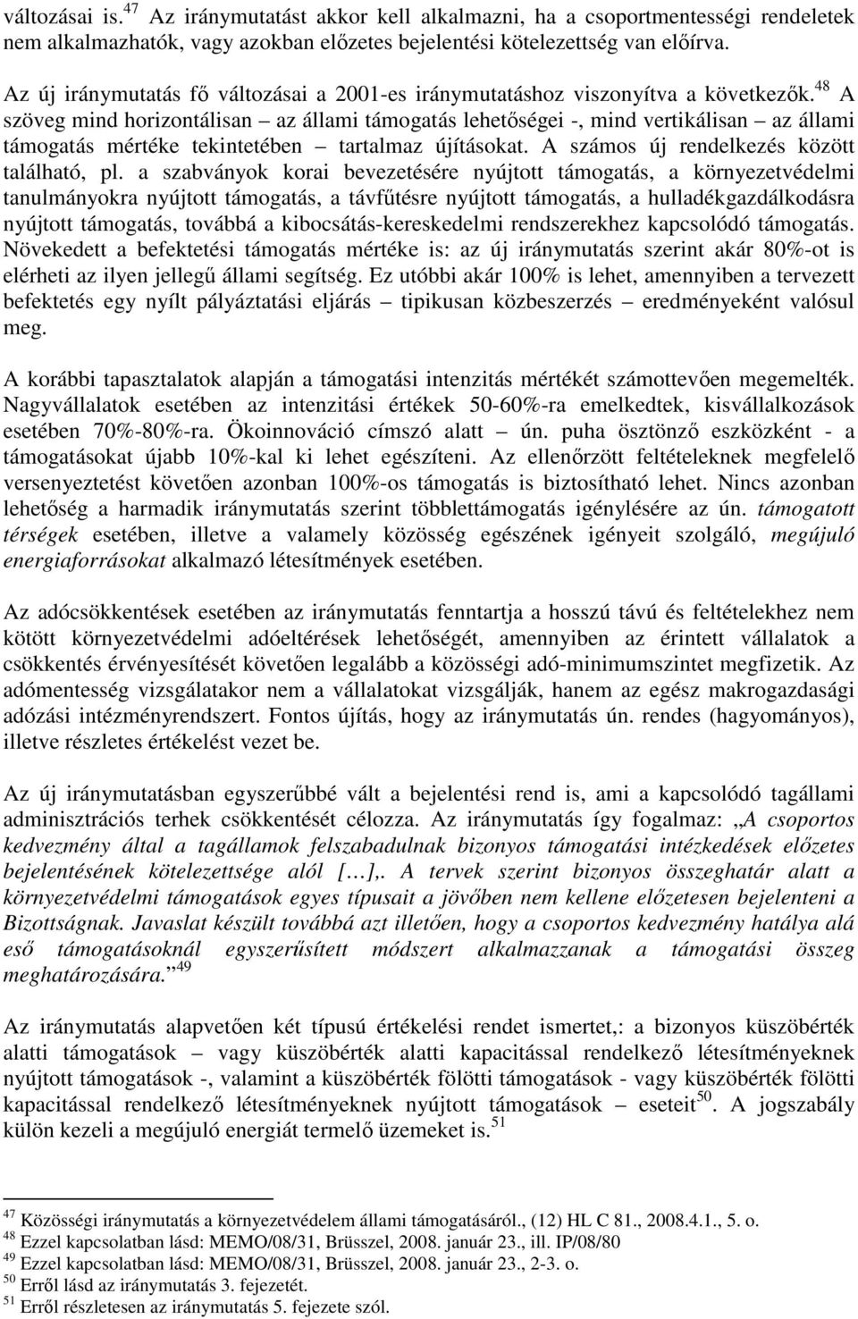 48 A szöveg mind horizontálisan az állami támogatás lehetőségei -, mind vertikálisan az állami támogatás mértéke tekintetében tartalmaz újításokat. A számos új rendelkezés között található, pl.