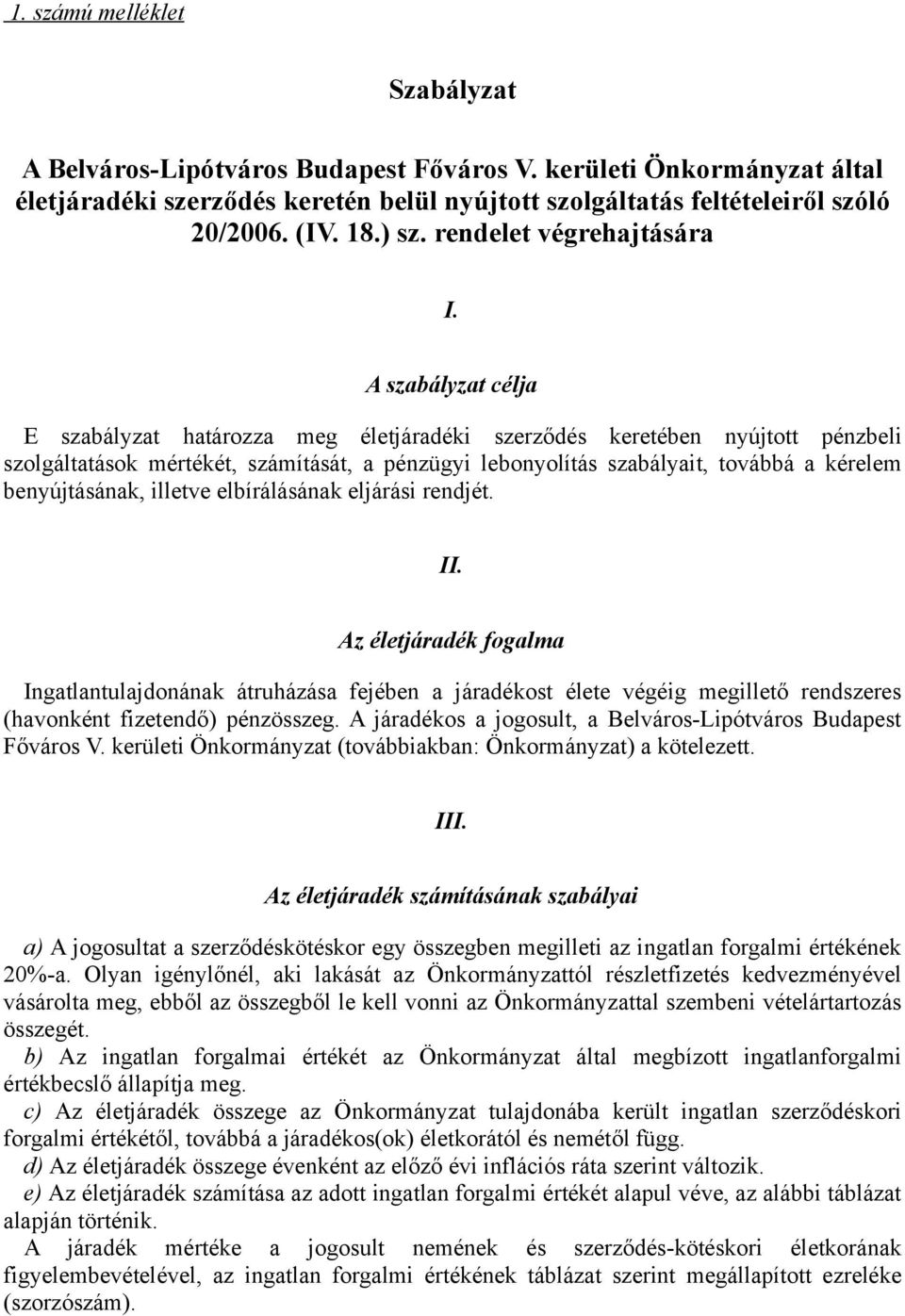 A szabályzat célja E szabályzat határozza meg életjáradéki szerződés keretében nyújtott pénzbeli szolgáltatások mértékét, számítását, a pénzügyi lebonyolítás szabályait, továbbá a kérelem