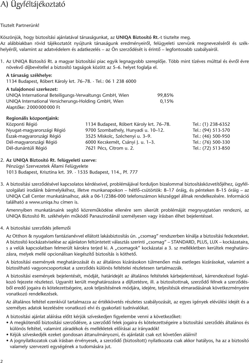 legfontosabb szabályairól. 1. Az UNIQA Biztosító Rt. a magyar biztosítási piac egyik legnagyobb szereplôje.