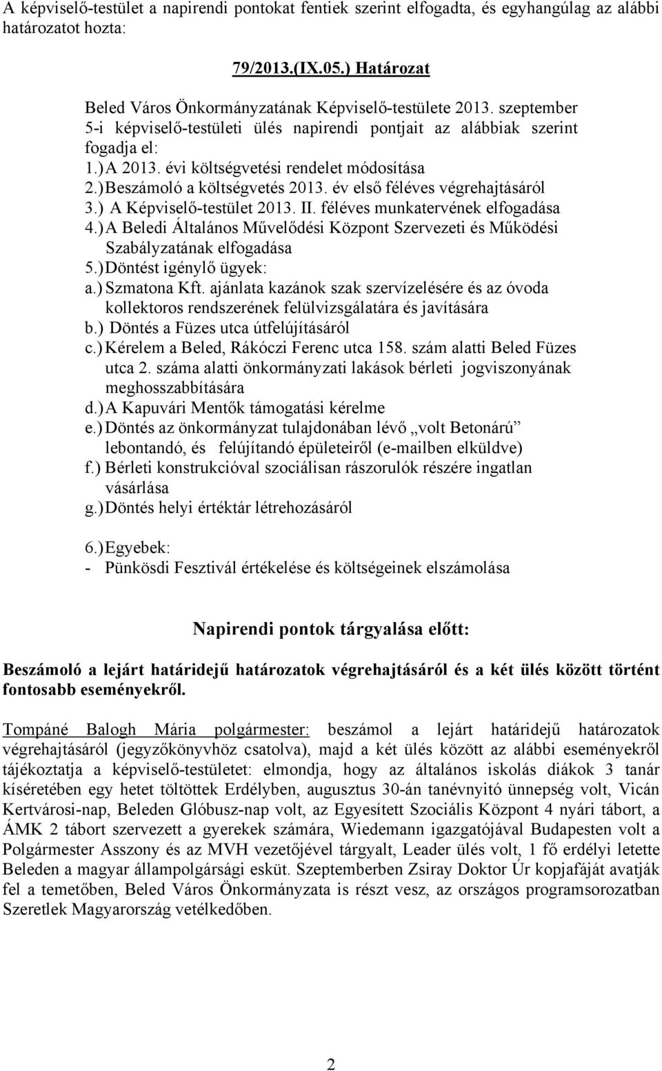 év első féléves végrehajtásáról 3.) A Képviselő-testület 2013. II. féléves munkatervének elfogadása 4.) A Beledi Általános Művelődési Központ Szervezeti és Működési Szabályzatának elfogadása 5.