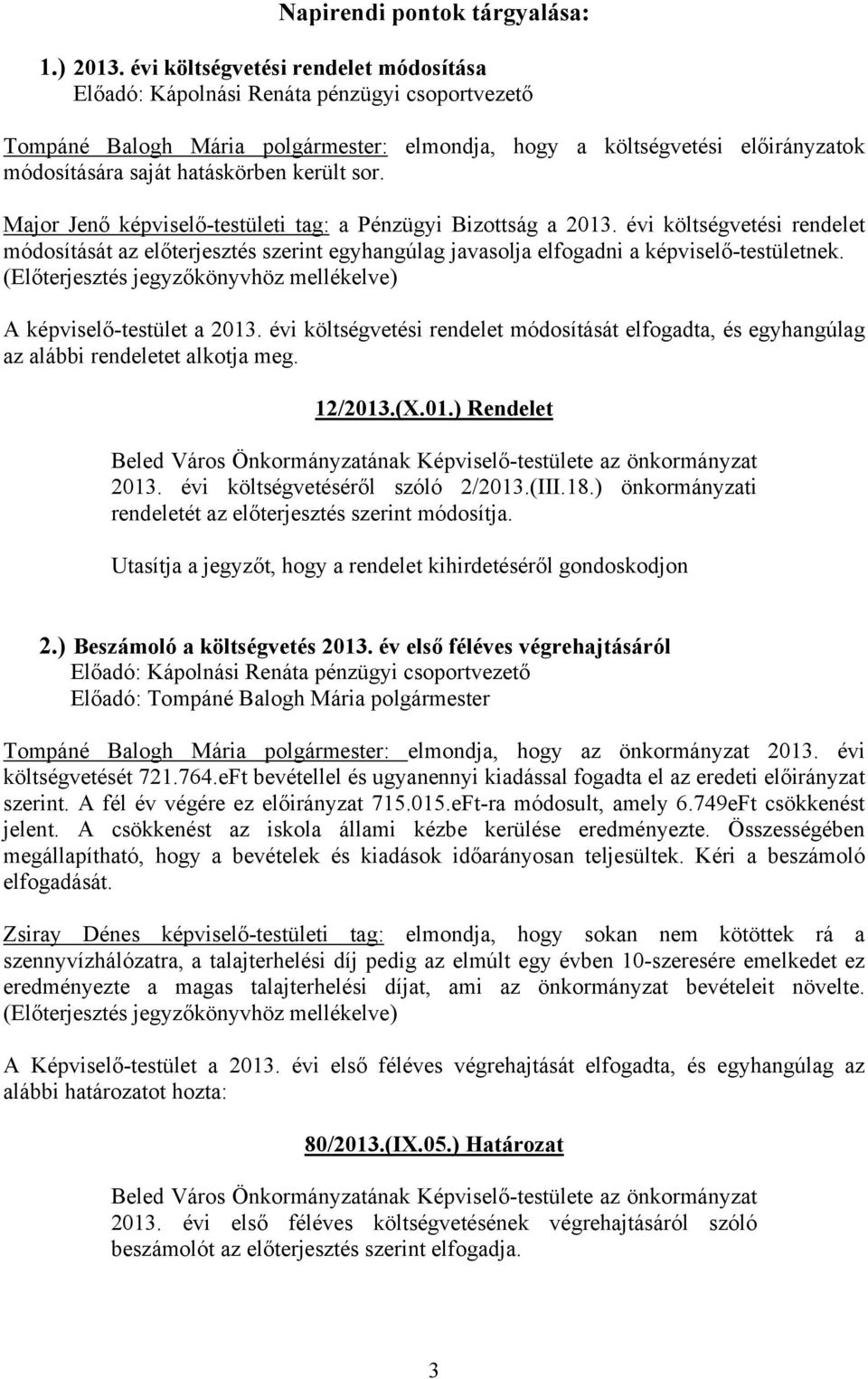 került sor. Major Jenő képviselő-testületi tag: a Pénzügyi Bizottság a 2013. évi költségvetési rendelet módosítását az előterjesztés szerint egyhangúlag javasolja elfogadni a képviselő-testületnek.