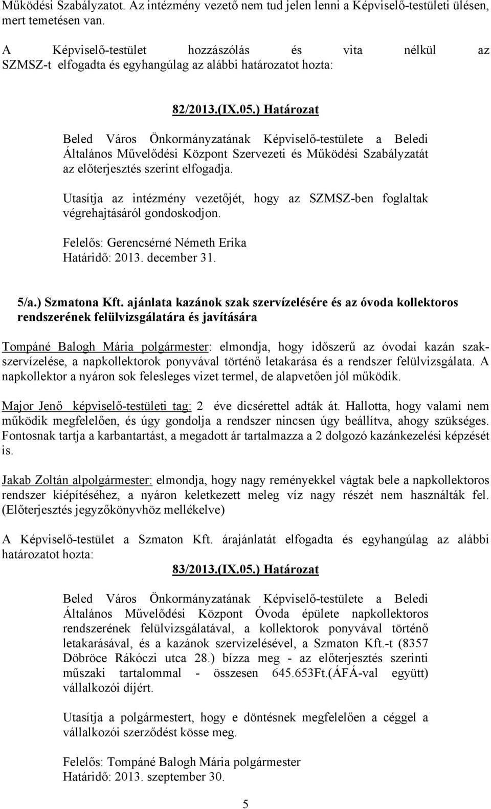 ) Határozat Beled Város Önkormányzatának Képviselő-testülete a Beledi Általános Művelődési Központ Szervezeti és Működési Szabályzatát az előterjesztés szerint elfogadja.