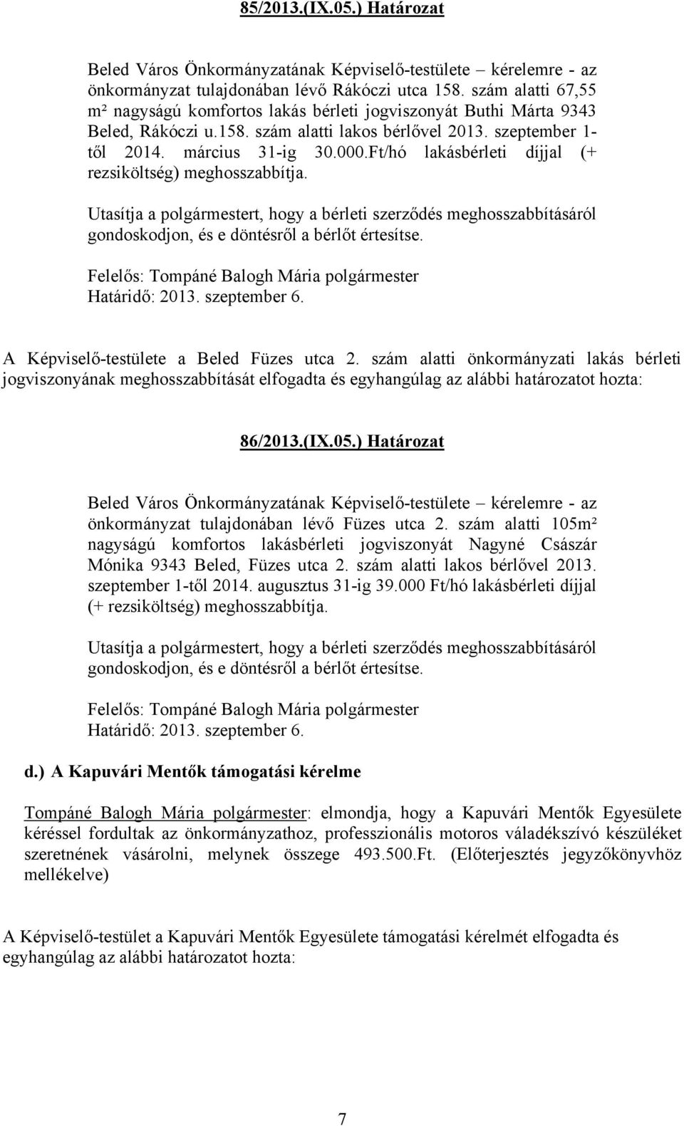 Ft/hó lakásbérleti díjjal (+ rezsiköltség) meghosszabbítja. Utasítja a polgármestert, hogy a bérleti szerződés meghosszabbításáról gondoskodjon, és e döntésről a bérlőt értesítse. Határidő: 2013.