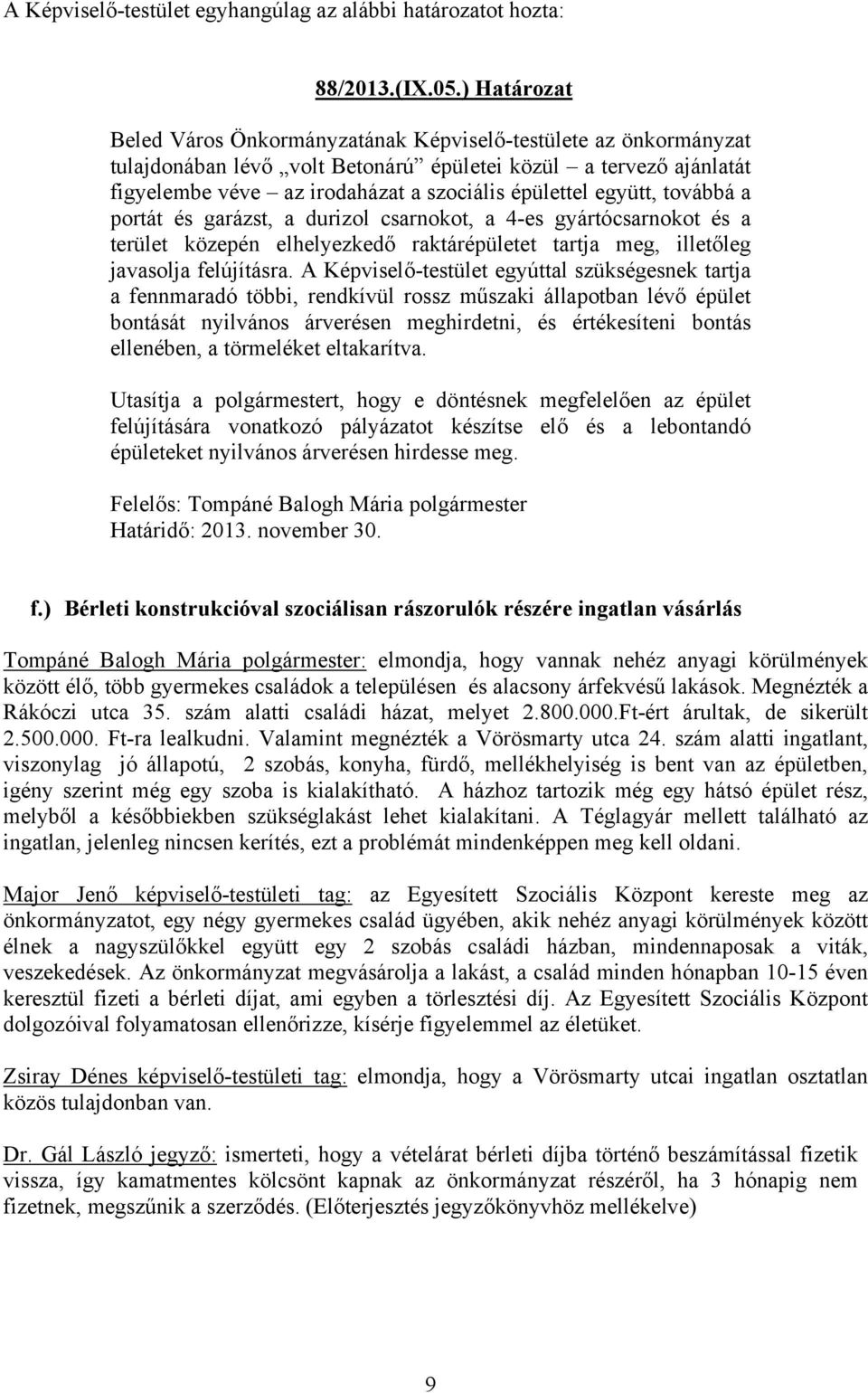 együtt, továbbá a portát és garázst, a durizol csarnokot, a 4-es gyártócsarnokot és a terület közepén elhelyezkedő raktárépületet tartja meg, illetőleg javasolja felújításra.