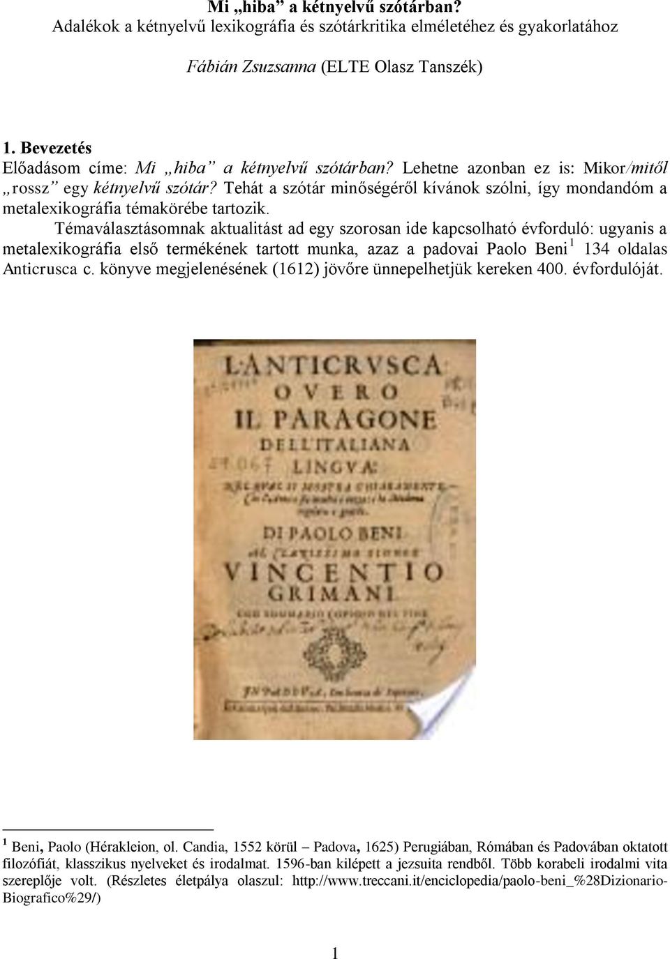 Tehát a szótár minőségéről kívánok szólni, így mondandóm a metalexikográfia témakörébe tartozik.