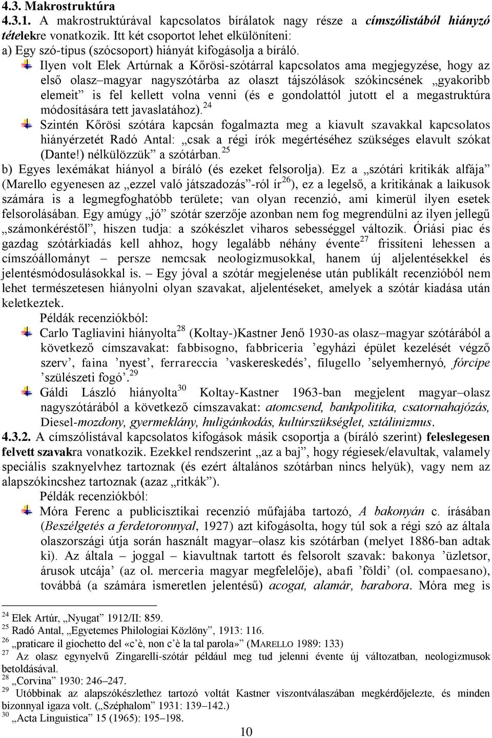 Ilyen volt Elek Artúrnak a Kőrösi-szótárral kapcsolatos ama megjegyzése, hogy az első olasz magyar nagyszótárba az olaszt tájszólások szókincsének gyakoribb elemeit is fel kellett volna venni (és e