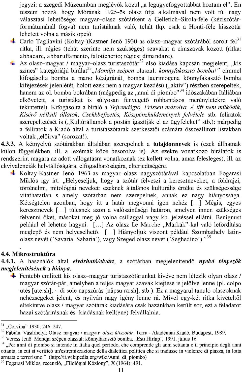 való, tehát tkp. csak a Honti-féle kisszótár lehetett volna a másik opció. Carlo Tagliavini (Koltay-)Kastner Jenő 1930-as olasz magyar szótárából sorolt fel 31 ritka, ill.