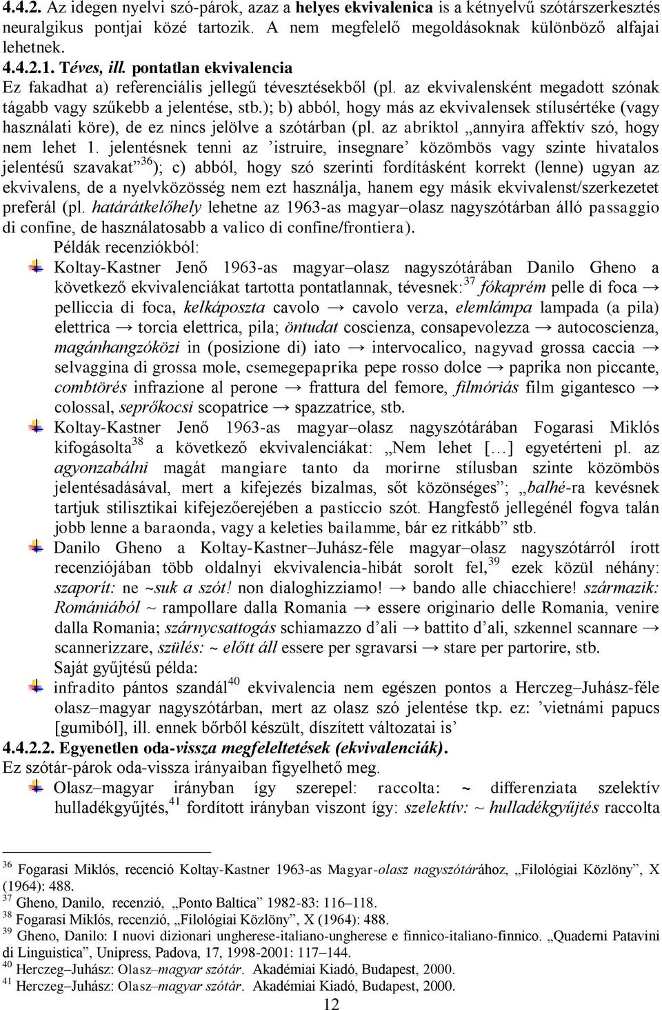 ); b) abból, hogy más az ekvivalensek stílusértéke (vagy használati köre), de ez nincs jelölve a szótárban (pl. az abriktol annyira affektív szó, hogy nem lehet 1.