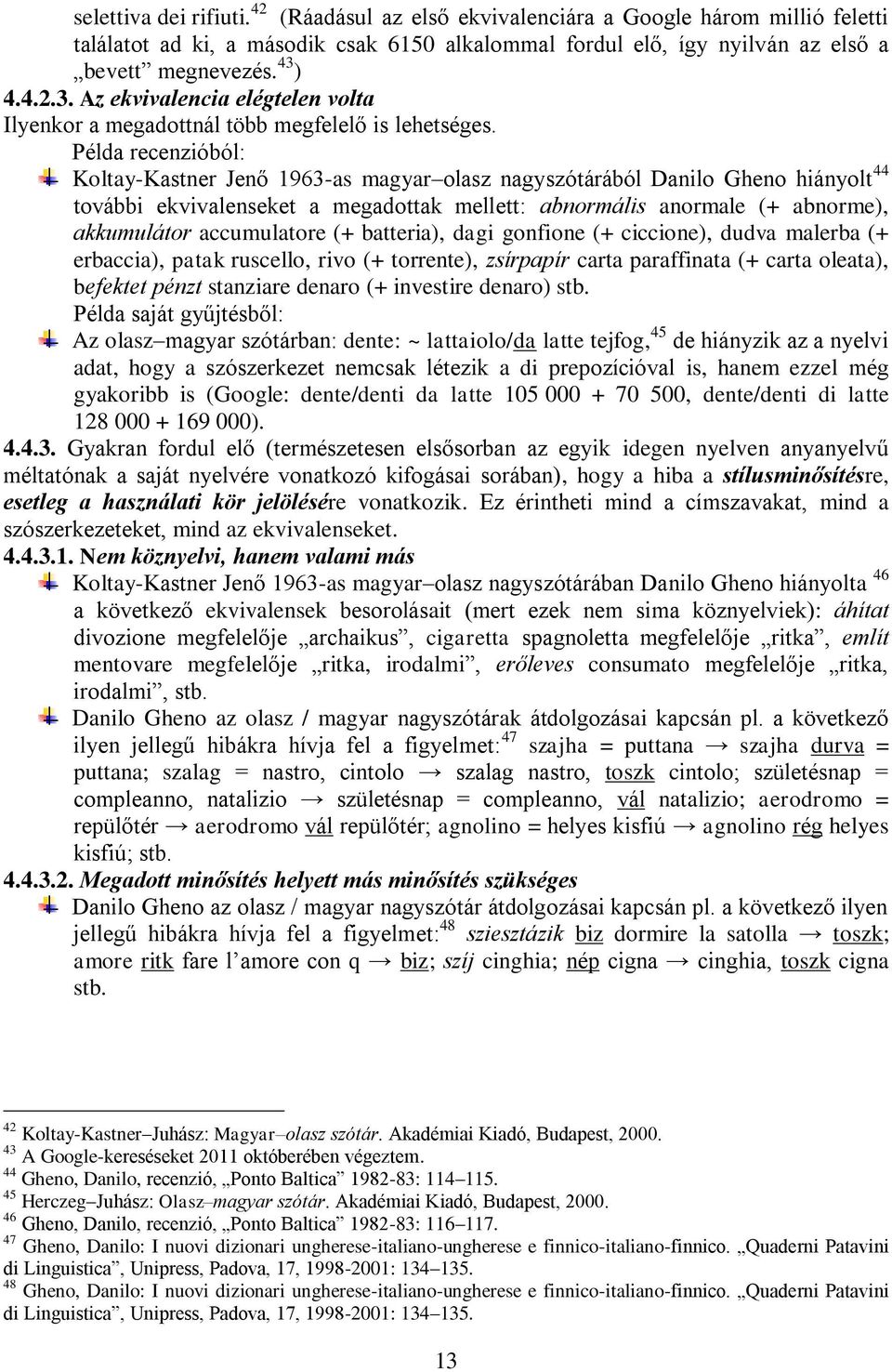 Példa recenzióból: Koltay-Kastner Jenő 1963-as magyar olasz nagyszótárából Danilo Gheno hiányolt 44 további ekvivalenseket a megadottak mellett: abnormális anormale (+ abnorme), akkumulátor