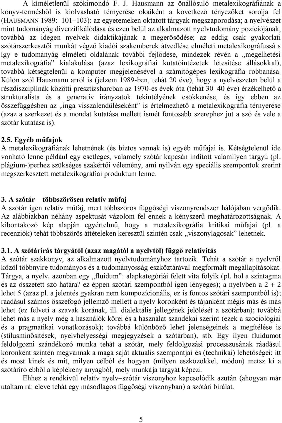 megszaporodása; a nyelvészet mint tudományág diverzifikálódása és ezen belül az alkalmazott nyelvtudomány pozícíójának, továbbá az idegen nyelvek didaktikájának a megerősödése; az eddig csak