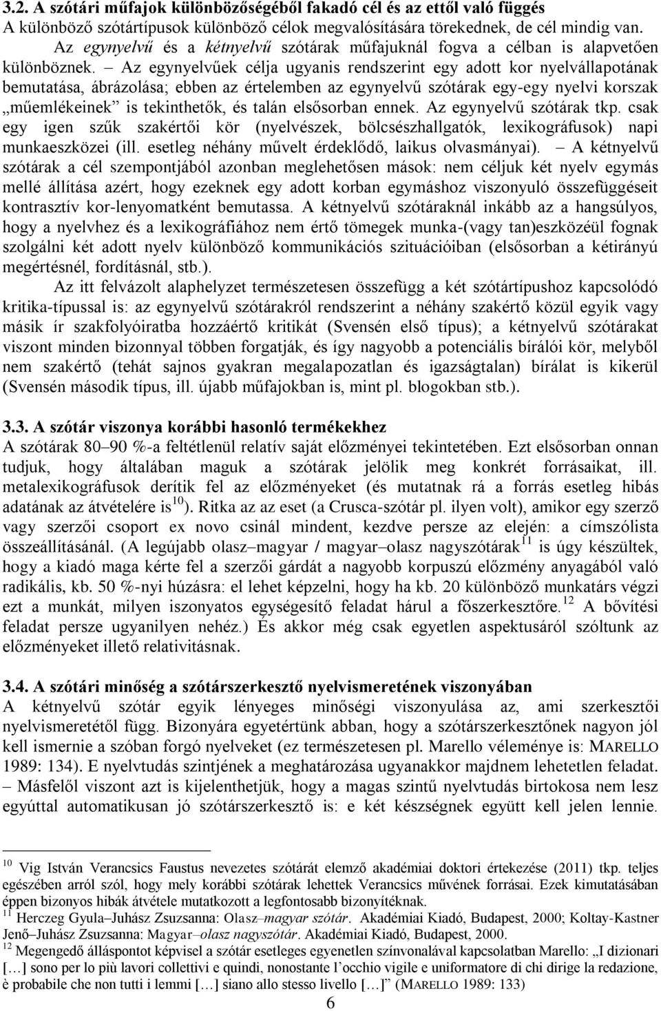 Az egynyelvűek célja ugyanis rendszerint egy adott kor nyelvállapotának bemutatása, ábrázolása; ebben az értelemben az egynyelvű szótárak egy-egy nyelvi korszak műemlékeinek is tekinthetők, és talán