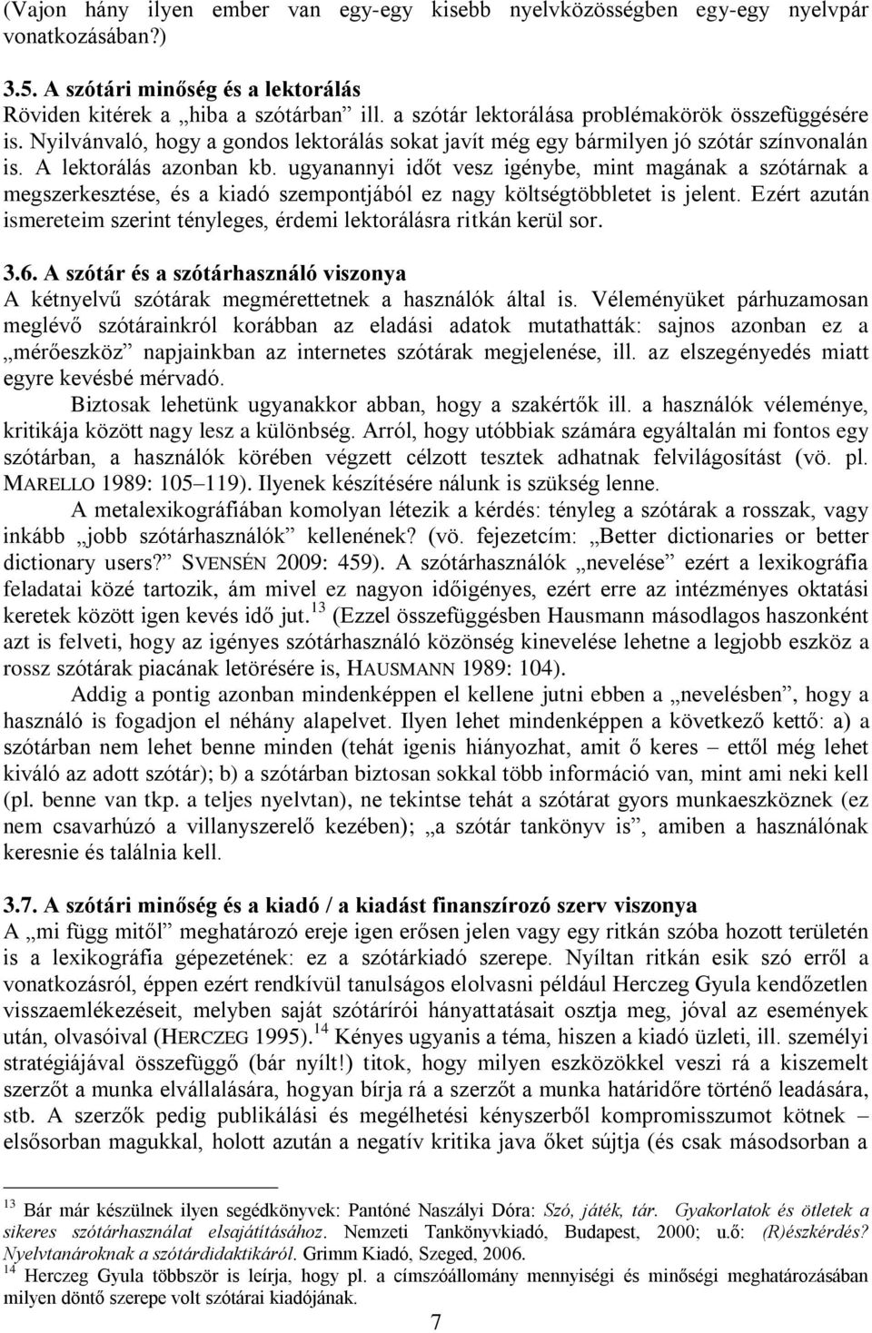 ugyanannyi időt vesz igénybe, mint magának a szótárnak a megszerkesztése, és a kiadó szempontjából ez nagy költségtöbbletet is jelent.