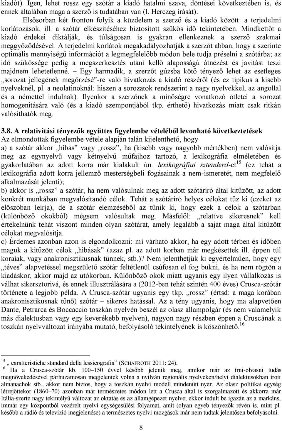 Mindkettőt a kiadó érdekei diktálják, és túlságosan is gyakran ellenkeznek a szerző szakmai meggyőződésével.