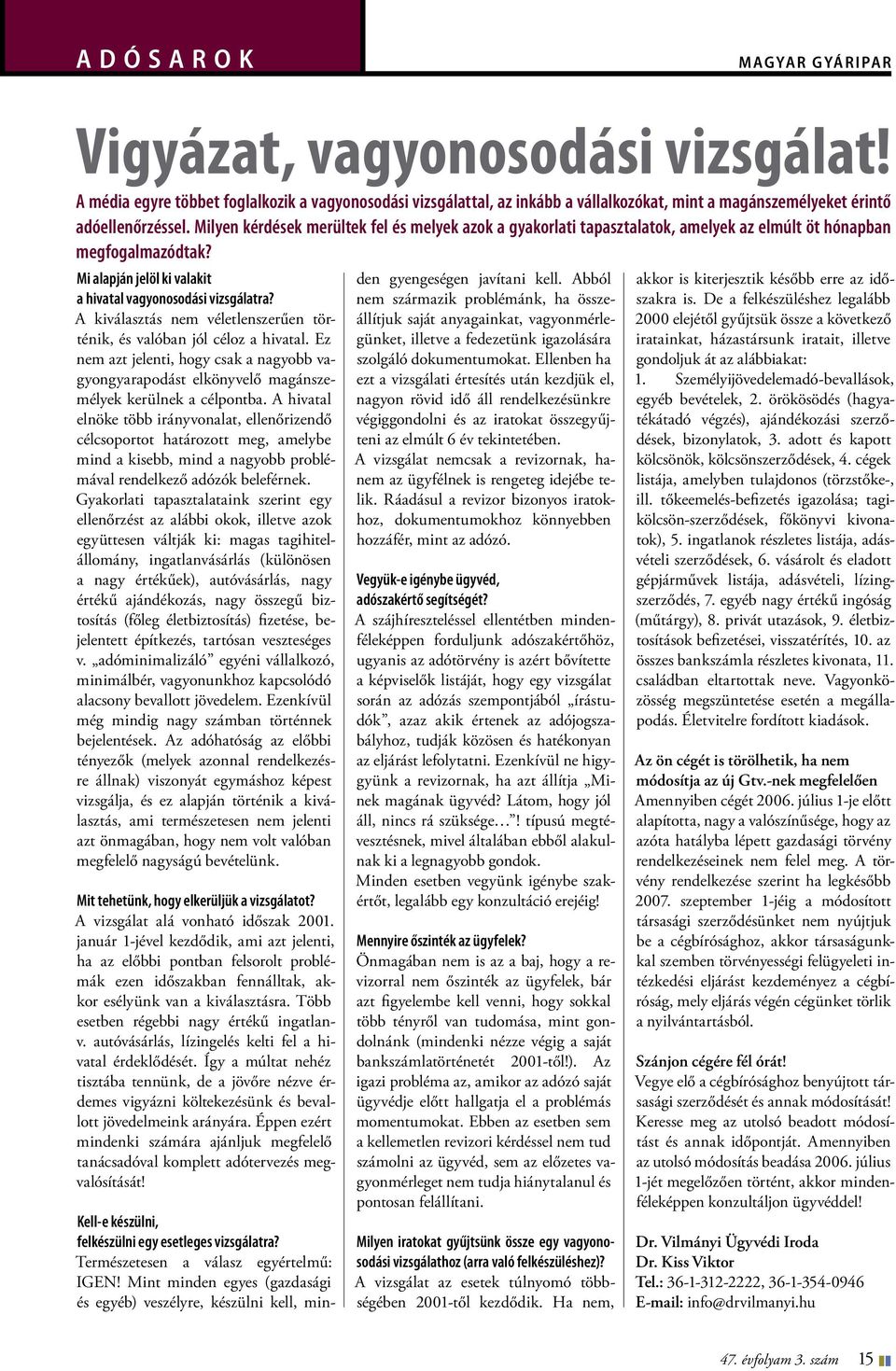 Milyen kérdések merültek fel és melyek azok a gyakorlati tapasztalatok, amelyek az elmúlt öt hónapban megfogalmazódtak? Mi alapján jelöl ki valakit a hivatal vagyonosodási vizsgálatra?