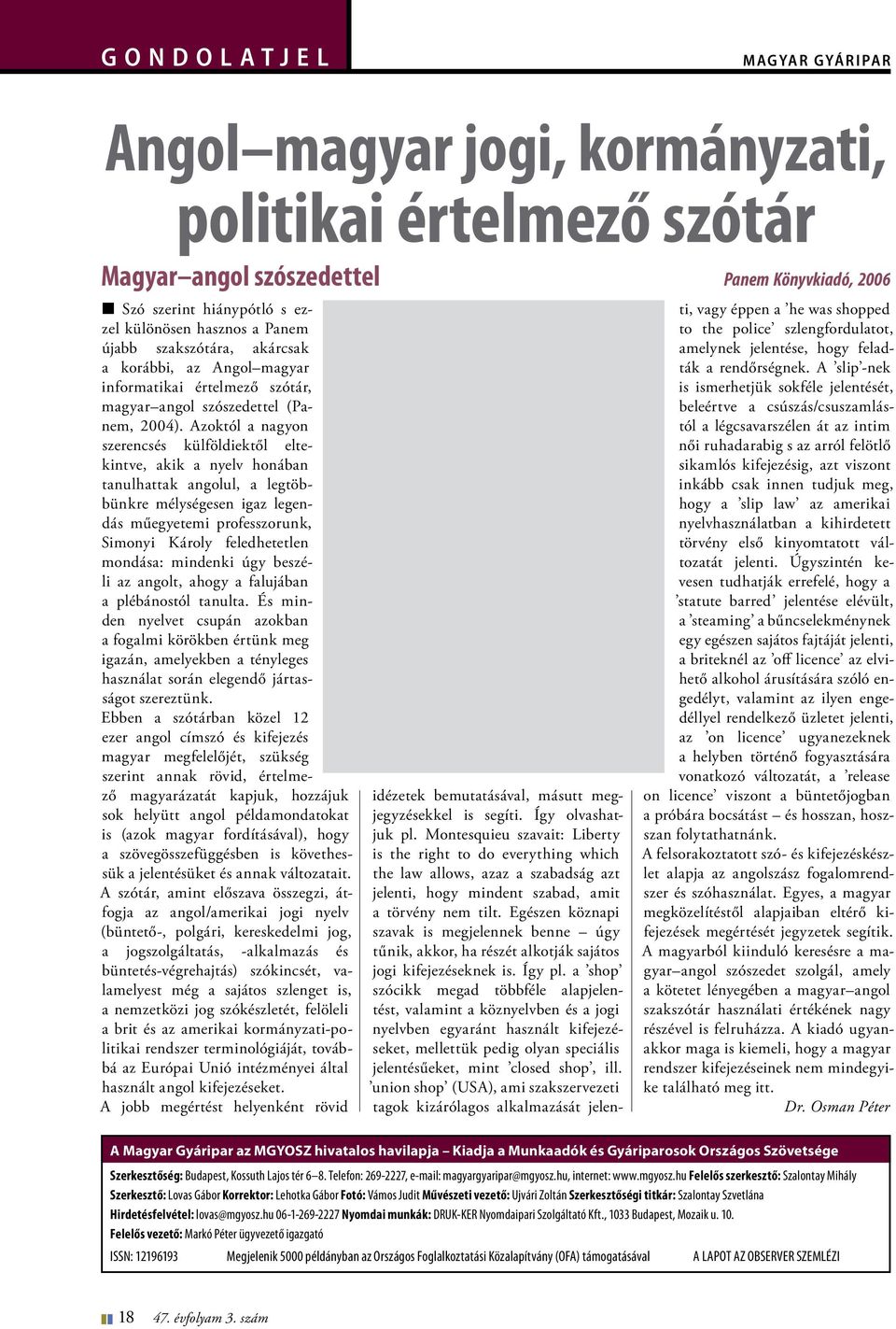 Azoktól a nagyon szerencsés külföldiektől eltekintve, akik a nyelv honában tanulhattak angolul, a legtöbbünkre mélységesen igaz legendás műegyetemi professzorunk, Simonyi Károly feledhetetlen