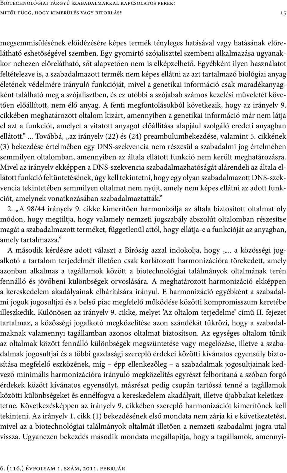 Egy gyomirtó szójaliszttel szembeni alkalmazása ugyanakkor nehezen előrelátható, sőt alapvetően nem is elképzelhető.