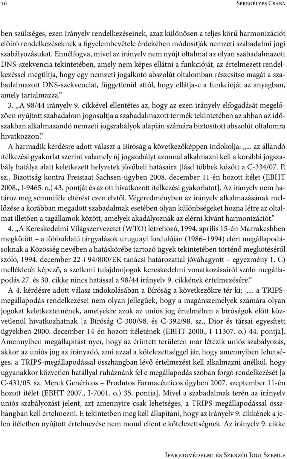 Ennélfogva, mivel az irányelv nem nyújt oltalmat az olyan szabadalmazott DNS-szekvencia tekintetében, amely nem képes ellátni a funkcióját, az értelmezett rendelkezéssel megtiltja, hogy egy nemzeti