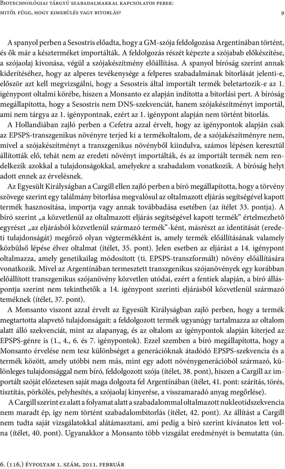 A feldolgozás részét képezte a szójabab előkészítése, a szójaolaj kivonása, végül a szójakészítmény előállítása.