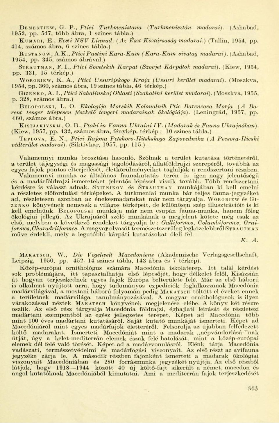 , Ptici Sovetskih Karpat (Szovjet Kárpátok madarai). (Kiew, 1954, pp. 331, 15 térkép.) WOROBIEW,, Ptici Ussurijskogo Kraja (Ussuri kerület madarai). (Moszkva, 1954, pp.