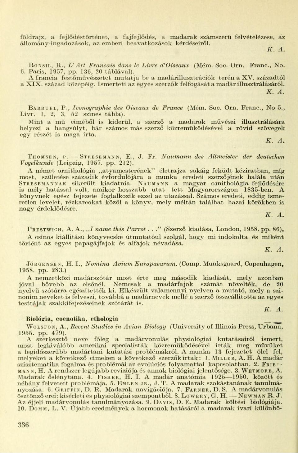 Ismerteti az egyes szerzők felfogását a madár illusztrálásáról. BARRUEL, P., lconographie des Oiseaux de France (Mém. Soc. Orn. Franc, No 5., Livr. 1, 2, 3, 52 színes tábla).