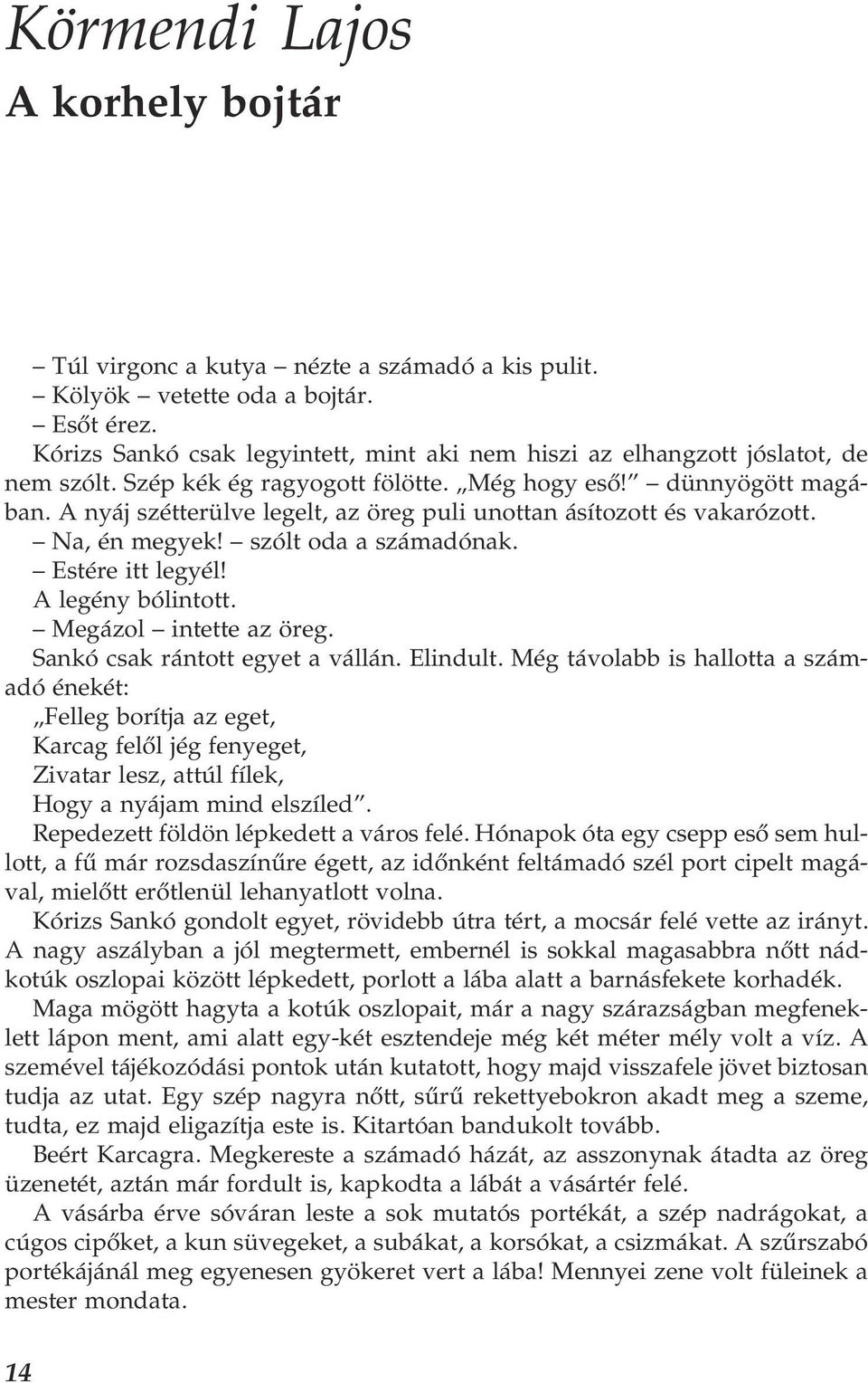 A nyáj szétterülve legelt, az öreg puli unottan ásítozott és vakarózott. Na, én megyek! szólt oda a számadónak. Estére itt legyél! A legény bólintott. Megázol intette az öreg.