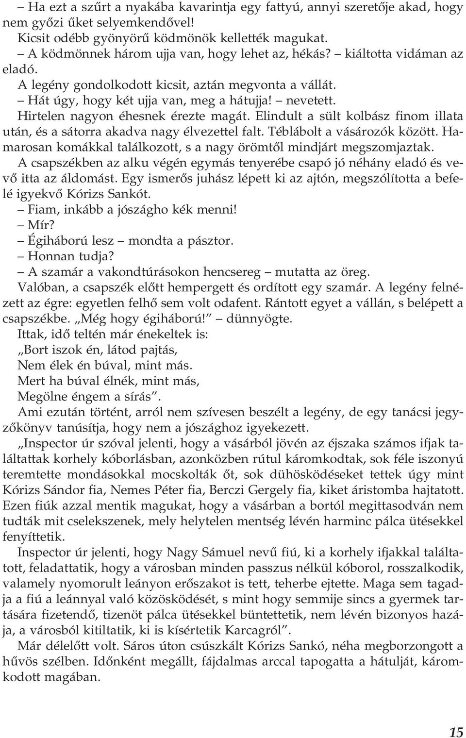 Hirtelen nagyon éhesnek érezte magát. Elindult a sült kolbász finom illata után, és a sátorra akadva nagy élvezettel falt. Téblábolt a vásározók között.