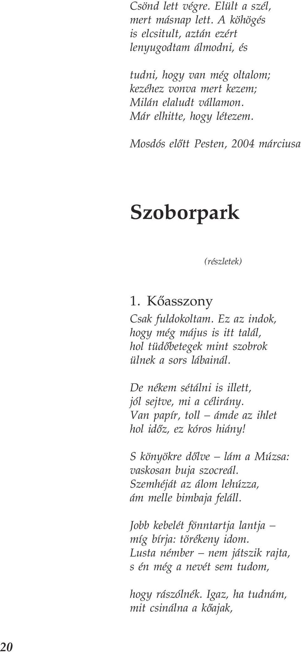 Ez az indok, hogy még május is itt talál, hol tüdőbetegek mint szobrok ülnek a sors lábainál. De nékem sétálni is illett, jól sejtve, mi a célirány.