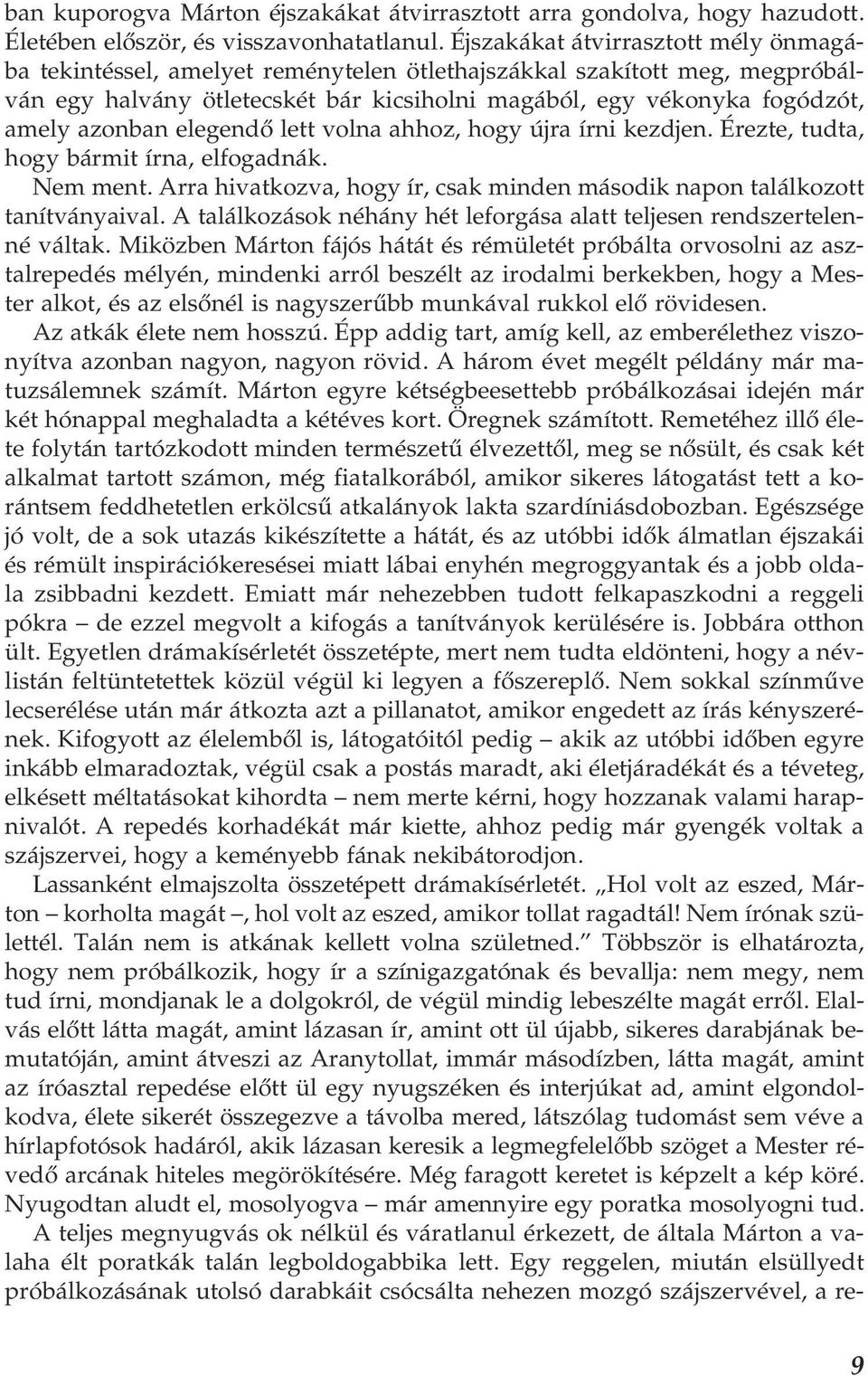 azonban elegendő lett volna ahhoz, hogy újra írni kezdjen. Érezte, tudta, hogy bármit írna, elfogadnák. Nem ment. Arra hivatkozva, hogy ír, csak minden második napon találkozott tanítványaival.