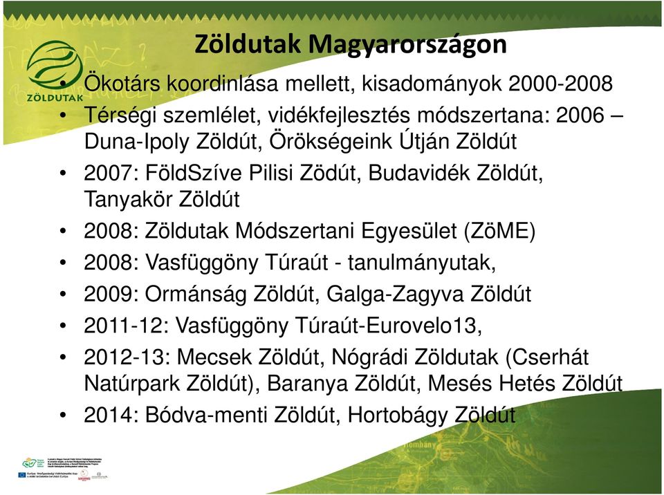 Egyesület (ZöME) 2008: Vasfüggöny Túraút - tanulmányutak, 2009: Ormánság Zöldút, Galga-Zagyva Zöldút 2011-12: Vasfüggöny